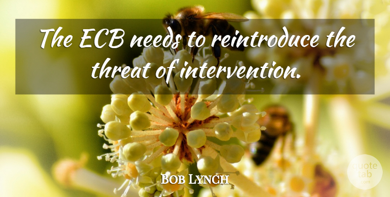 Bob Lynch Quote About Needs, Threat: The Ecb Needs To Reintroduce...