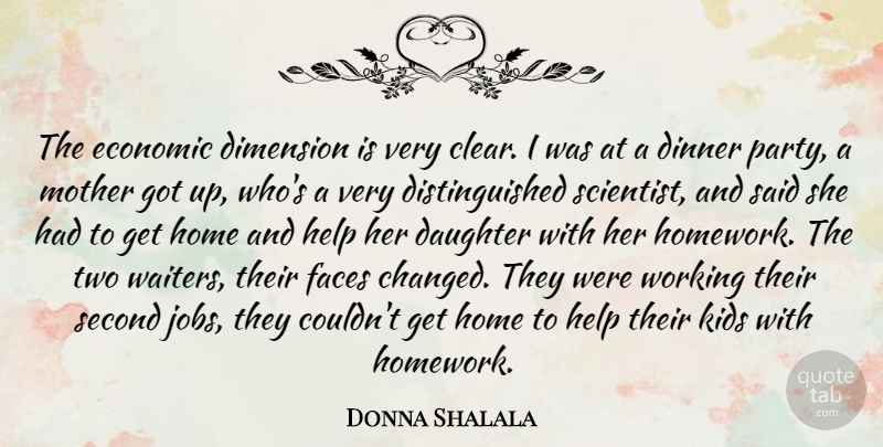 Donna Shalala Quote About Dimension, Dinner, Economic, Faces, Help: The Economic Dimension Is Very...