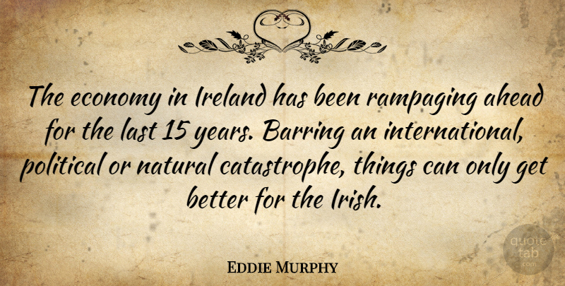 Eddie Murphy Quote About Years, Political, Get Better: The Economy In Ireland Has...