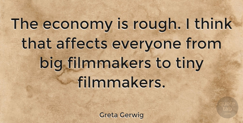 Greta Gerwig Quote About Thinking, Tiny, Economy: The Economy Is Rough I...