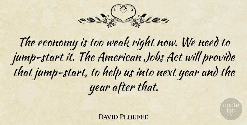 David Plouffe Quote About Jobs, Next, Provide, Weak, Year: The Economy Is Too Weak...