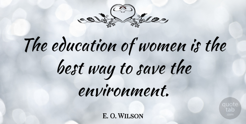 E. O. Wilson Quote About Way, Environment, Save The Environment: The Education Of Women Is...
