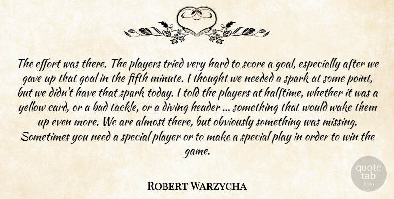 Robert Warzycha Quote About Almost, Bad, Diving, Effort, Fifth: The Effort Was There The...