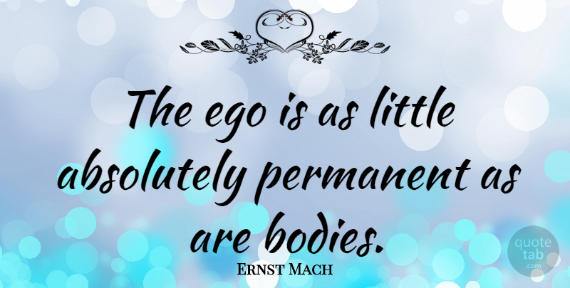 Ernst Mach Quote About Ego, Littles, Body: The Ego Is As Little...