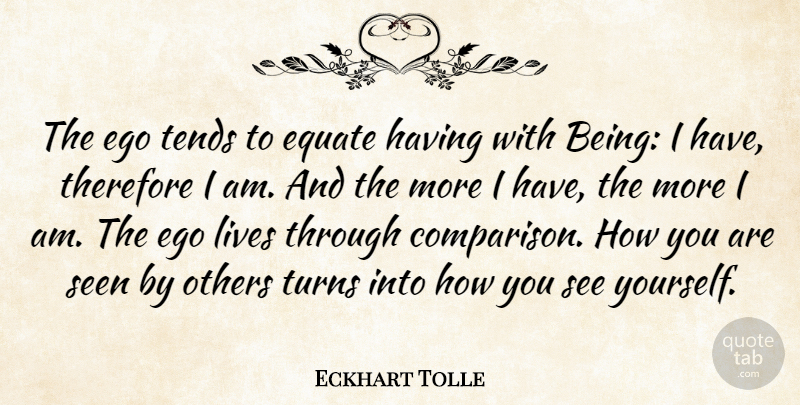 Eckhart Tolle Quote About Ego, Turns, Comparison: The Ego Tends To Equate...