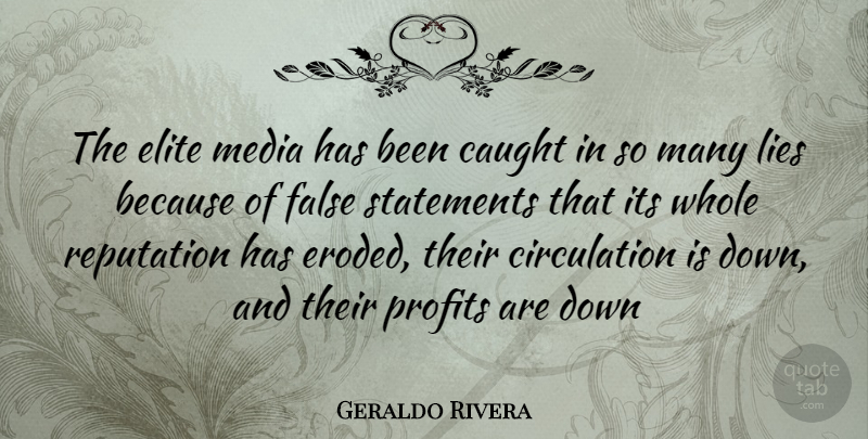Geraldo Rivera Quote About Lying, Media, Down And: The Elite Media Has Been...