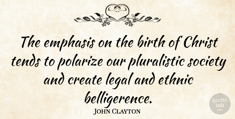 John Clayton Quote About Christ, Create, Emphasis, Ethnic, Legal: The Emphasis On The Birth...