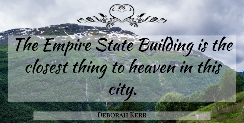 Deborah Kerr Quote About Cities, Heaven, Empires: The Empire State Building Is...