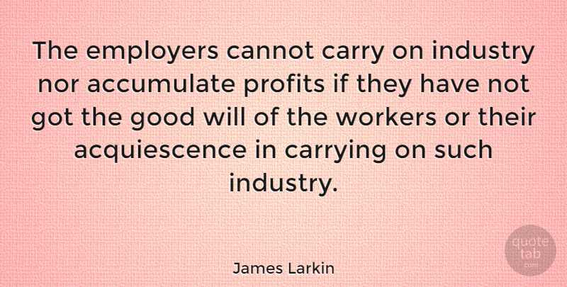 James Larkin Quote About Carrying On, Acquiescence, Employers: The Employers Cannot Carry On...