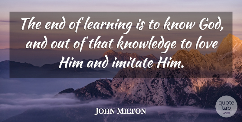 John Milton Quote About Imitate, Knowledge, Learning, Love: The End Of Learning Is...