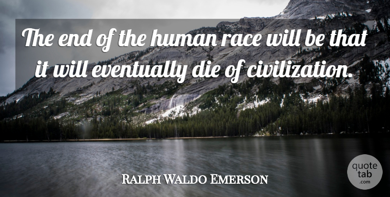 Ralph Waldo Emerson Quote About Life, Peace, War: The End Of The Human...