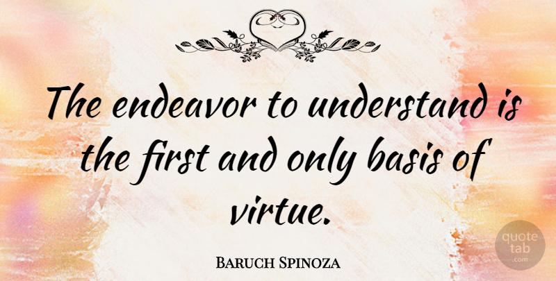 Baruch Spinoza Quote About Philosophical, Firsts, Virtue: The Endeavor To Understand Is...