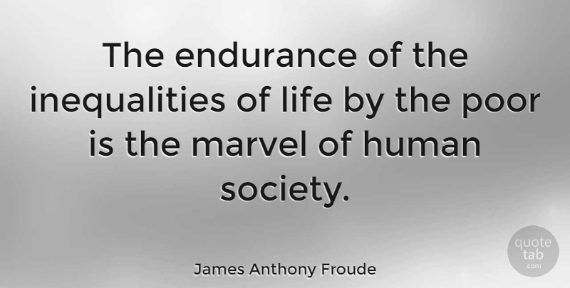 James Anthony Froude Quote About Endurance, Poor, Inequality: The Endurance Of The Inequalities...