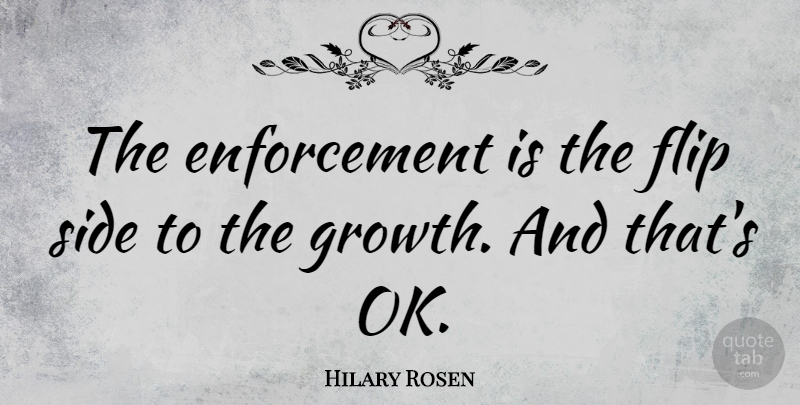 Hilary Rosen Quote About Growth, Enforcement, Flip: The Enforcement Is The Flip...