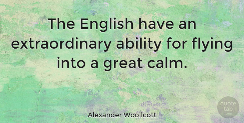 Alexander Woollcott Quote About Flying, Calm, Ability: The English Have An Extraordinary...