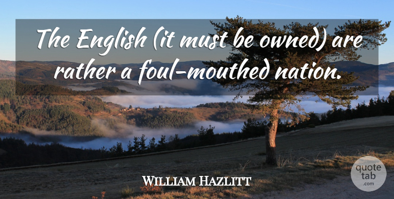 William Hazlitt Quote About Foul, Nations: The English It Must Be...