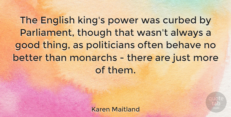Karen Maitland Quote About Behave, English, Good, Power, Though: The English Kings Power Was...