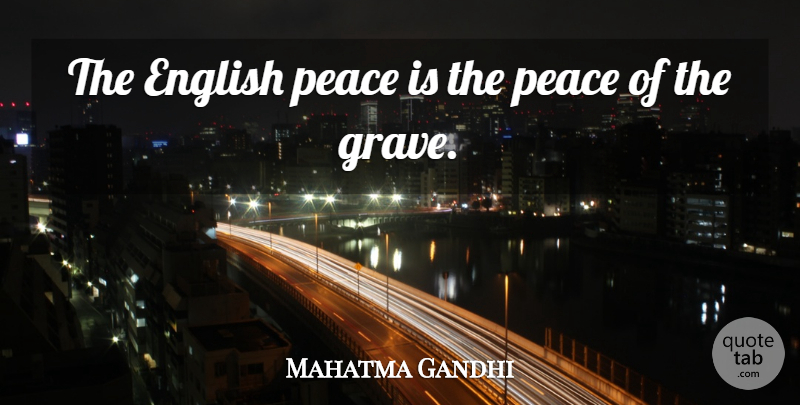 Mahatma Gandhi Quote About Peace, Graves: The English Peace Is The...