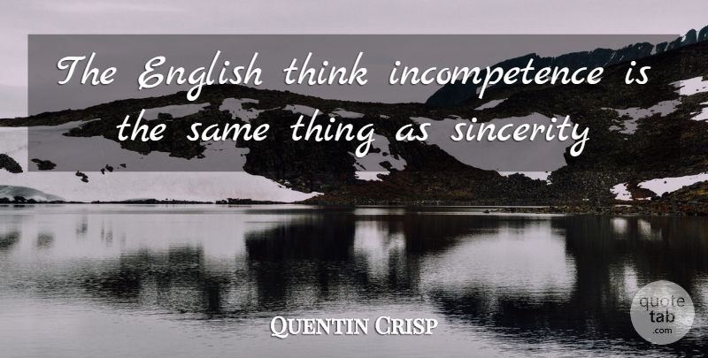 Quentin Crisp Quote About English, Sincerity: The English Think Incompetence Is...