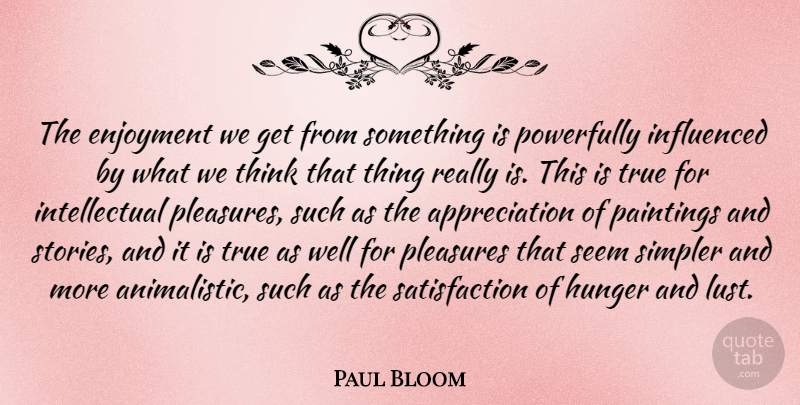 Paul Bloom Quote About Appreciation, Enjoyment, Influenced, Paintings, Pleasures: The Enjoyment We Get From...