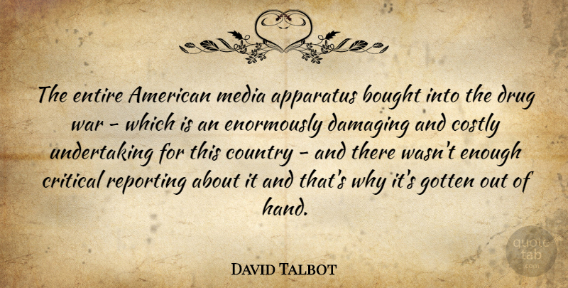 David Talbot Quote About Country, War, Media: The Entire American Media Apparatus...