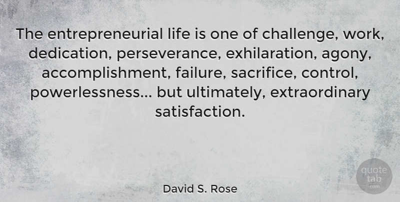 David S. Rose Quote About Perseverance, Sacrifice, Dedication: The Entrepreneurial Life Is One...
