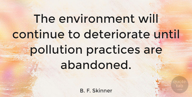 B. F. Skinner Quote About Continue, Environment, Practices, Until: The Environment Will Continue To...