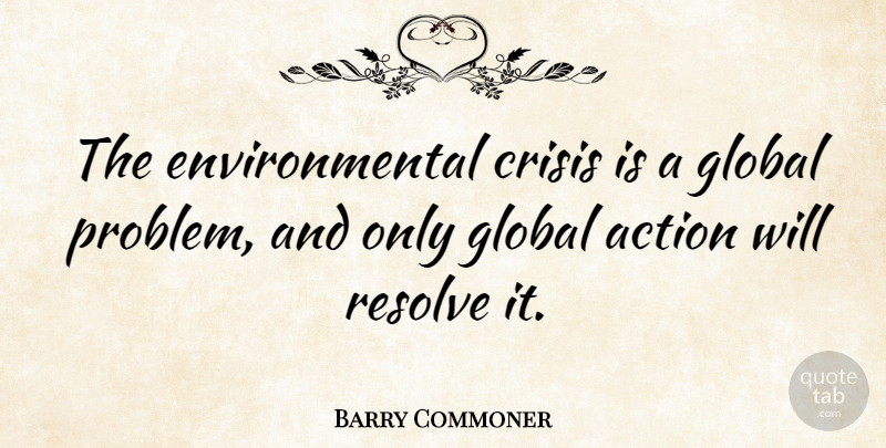 Barry Commoner Quote About Environmental, Action, Problem: The Environmental Crisis Is A...