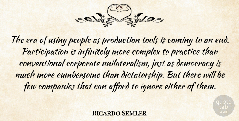 Ricardo Semler Quote About Using People, Practice, Democracy: The Era Of Using People...