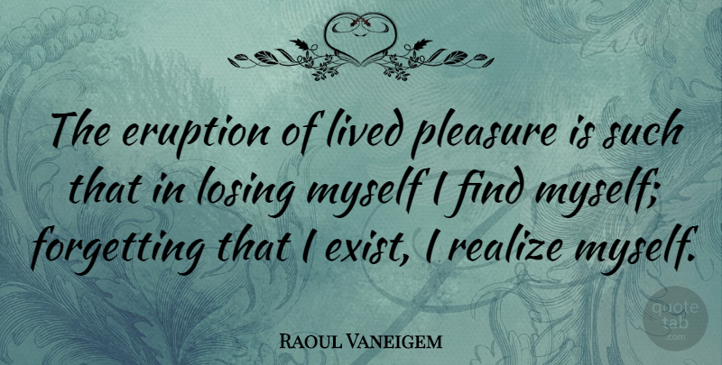 Raoul Vaneigem Quote About Eruption, Losing, Realizing: The Eruption Of Lived Pleasure...