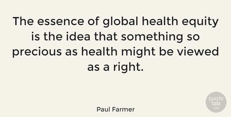 Paul Farmer Quote About Ideas, Essence, Might: The Essence Of Global Health...