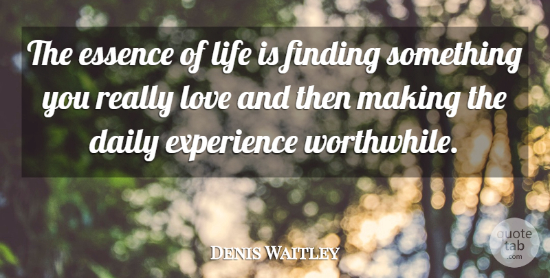 Denis Waitley Quote About Essence, Life Is, Worthwhile: The Essence Of Life Is...
