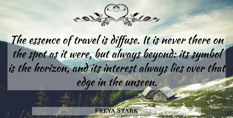 Freya Stark Quote About Lying, Essence, Unseen: The Essence Of Travel Is...