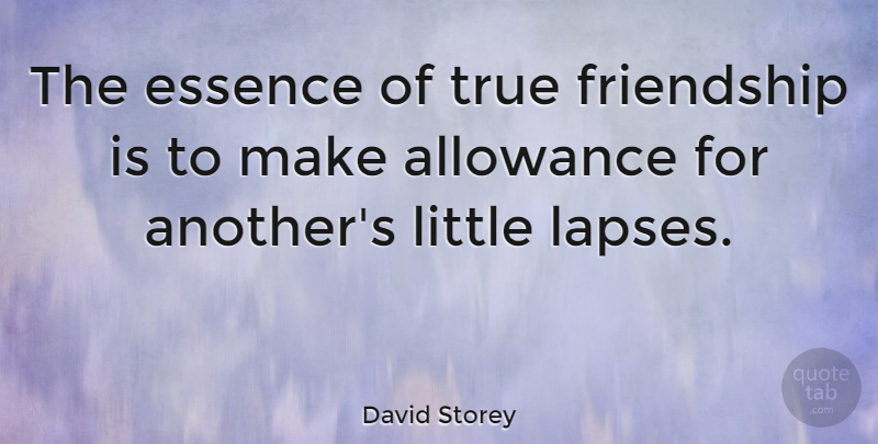 David Storey Quote About Friendship, True Friend, Real Friends: The Essence Of True Friendship...