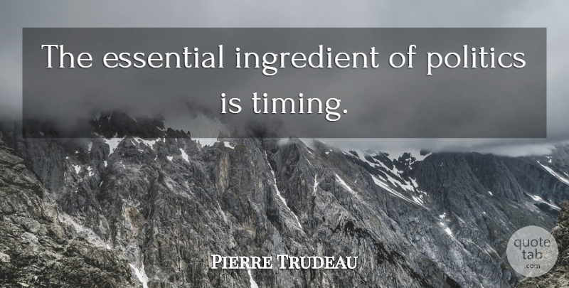 Pierre Trudeau Quote About Aquariums, Politics, Ingredients: The Essential Ingredient Of Politics...