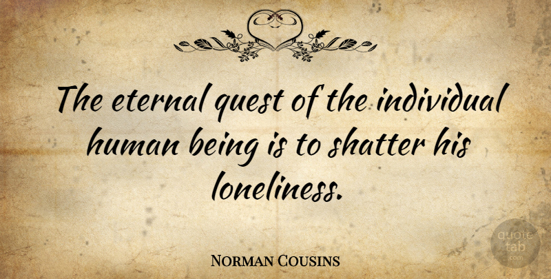 Norman Cousins Quote About Missing You, Heartbroken, Lonely: The Eternal Quest Of The...