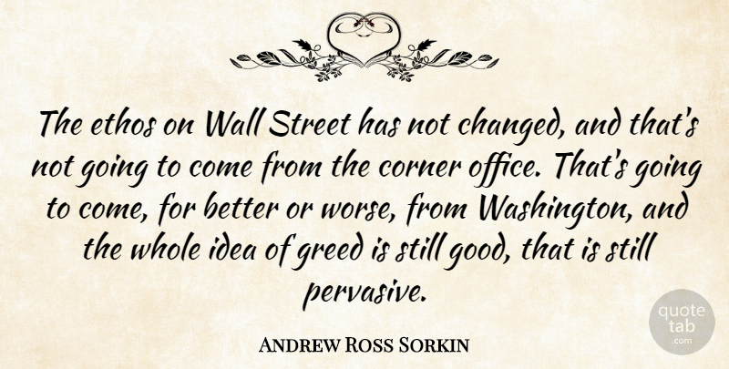 Andrew Ross Sorkin Quote About Corner, Ethos, Good, Street, Wall: The Ethos On Wall Street...