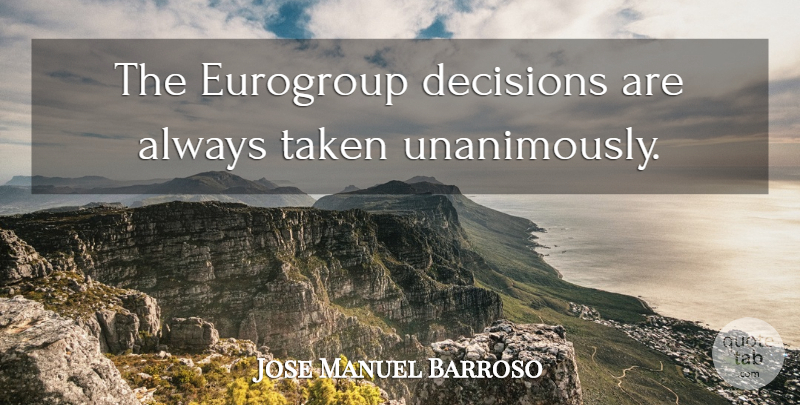 Jose Manuel Barroso Quote About Taken, Decision: The Eurogroup Decisions Are Always...