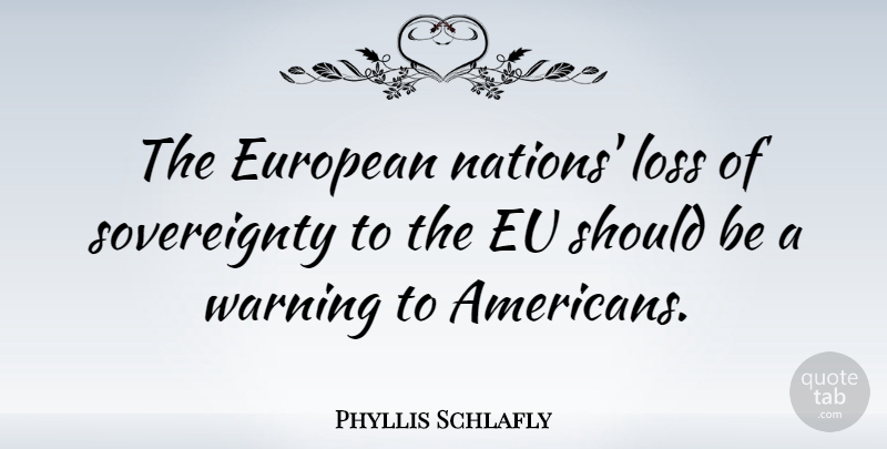 Phyllis Schlafly Quote About Loss, Lost Friendship, Warning: The European Nations Loss Of...