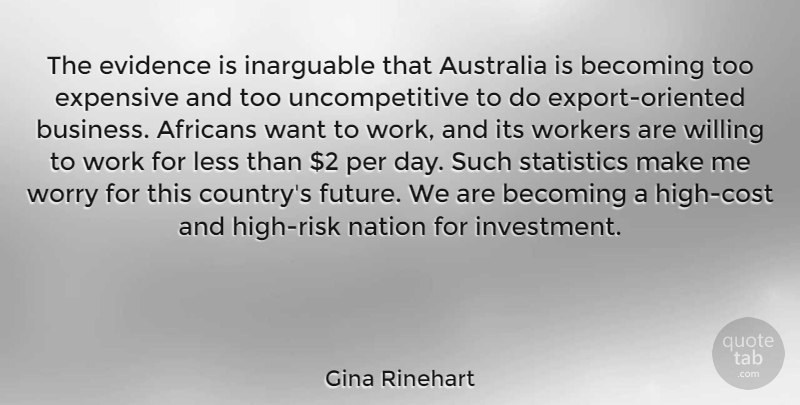 Gina Rinehart Quote About Australia, Becoming, Business, Evidence, Expensive: The Evidence Is Inarguable That...
