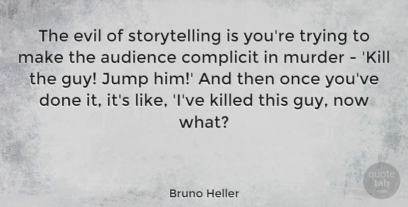 Bruno Heller Quote About Evil, Guy, Trying: The Evil Of Storytelling Is...