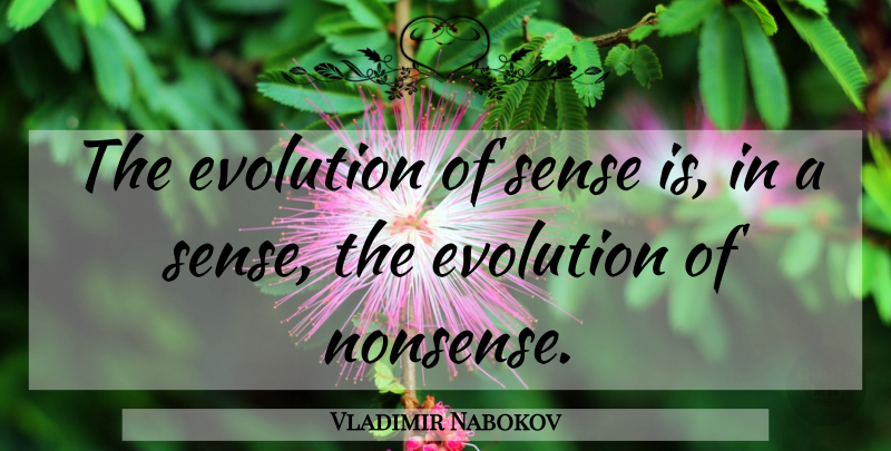 Vladimir Nabokov Quote About Evolution, Nonsense, Nonsensical: The Evolution Of Sense Is...