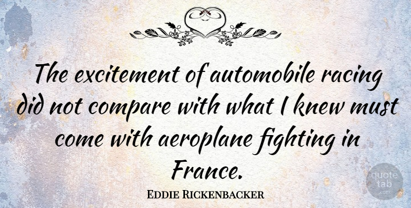 Eddie Rickenbacker Quote About Automobile, Compare, Knew: The Excitement Of Automobile Racing...