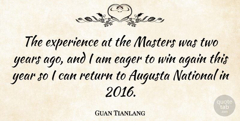 Guan Tianlang Quote About Again, Eager, Experience, Masters, National: The Experience At The Masters...
