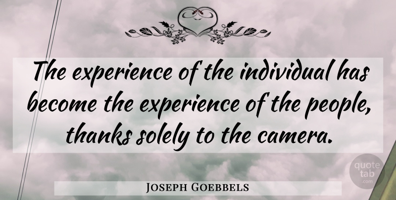 Joseph Goebbels Quote About People, Cameras, Thanks: The Experience Of The Individual...