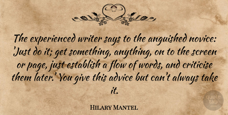 Hilary Mantel Quote About Anguished, Criticise, Establish, Flow, Says: The Experienced Writer Says To...