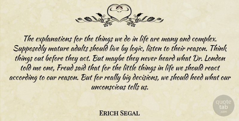 Erich Segal Quote About Thinking, Things In Life, Decision: The Explanations For The Things...