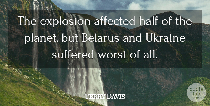 Terry Davis Quote About Affected, Explosion, Half, Suffered, Ukraine: The Explosion Affected Half Of...