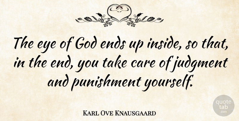 Karl Ove Knausgaard Quote About Care, Ends, Eye, God, Judgment: The Eye Of God Ends...