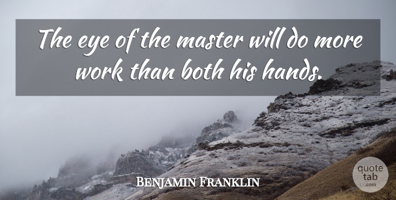 Benjamin Franklin Quote About Educational, Eye, Hands: The Eye Of The Master...